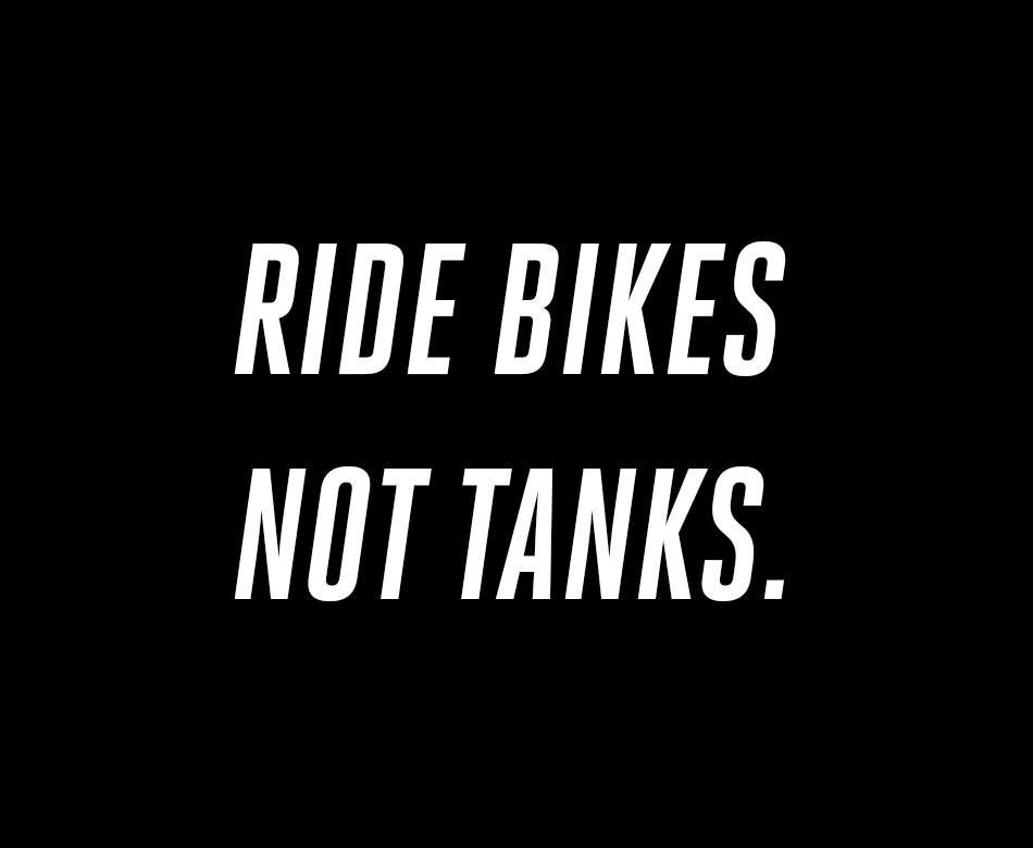 Ride bikes not tanks